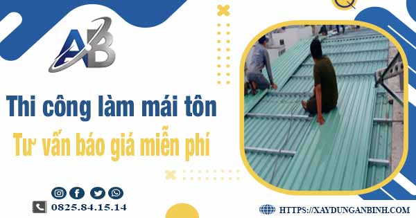 Tư vấn báo giá thi công làm mái tôn tại Tp Dĩ An -【Miễn phí 】
