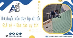 Thợ chuyên nhận thay lợp mái tôn tại Bến Cát -【Chỉ 199k/m²】