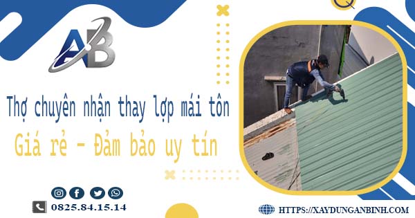 Thợ chuyên nhận thay lợp mái tôn tại Bến Cát -【Chỉ 199k/m²】