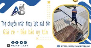 Thợ chuyên nhận thay lợp mái tôn tại Bình Phước 【Chỉ 199K】