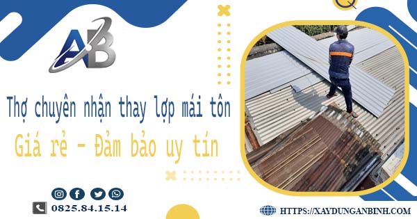 Thợ chuyên nhận thay lợp mái tôn tại Bình Phước 【Chỉ 199K】