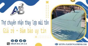 Thợ chuyên nhận thay lợp mái tôn tại Củ Chi - 【Chỉ 199K/m²】