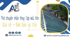Thợ chuyên nhận thay lợp mái tôn tại Dĩ An -【Chỉ từ 199k/m²】