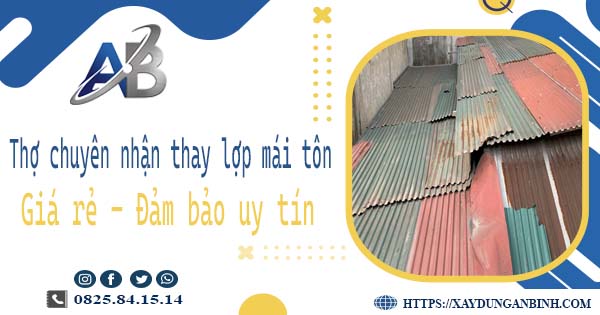Thợ chuyên nhận thay lợp mái tôn tại Long Khánh 【Chỉ 199k】