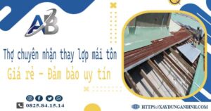 Thợ chuyên nhận thay lợp mái tôn tại Quận 10 -【Chỉ 199K/m²】