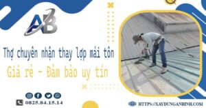 Thợ chuyên nhận thay lợp mái tôn tại Quận 3 -【Chỉ 199K/m²】