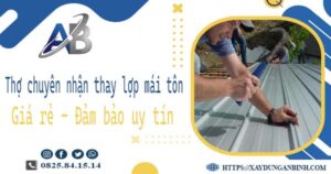 Thợ chuyên nhận thay lợp mái tôn tại Quận 5 -【Chỉ 199K/m²】
