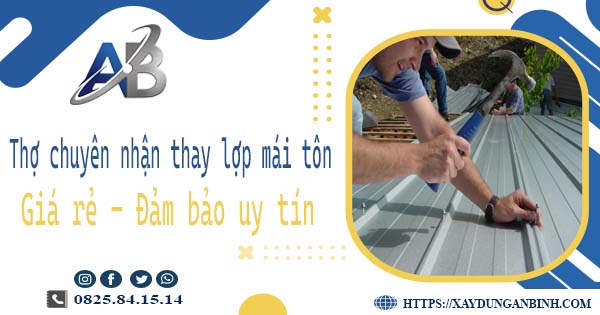Thợ chuyên nhận thay lợp mái tôn tại Quận 5 -【Chỉ 199K/m²】