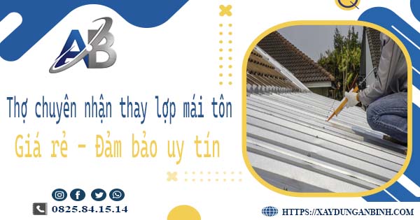 Thợ chuyên nhận thay lợp mái tôn tại Quận 6 -【Chỉ 199K/m²】