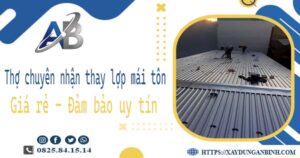 Thợ chuyên nhận thay lợp mái tôn tại Quận 7 -【Chỉ 199K/m²】