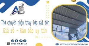 Thợ chuyên nhận thay lợp mái tôn tại Tân Phú 【Chỉ 199K/m²】