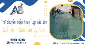 Thợ chuyên nhận thay lợp mái tôn tại Tây Ninh 【Chỉ 199K/m²】