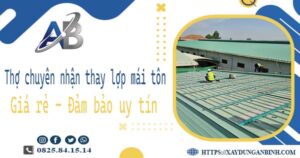 Thợ chuyên nhận thay lợp mái tôn tại Thủ Dầu Một【Chỉ 199k】