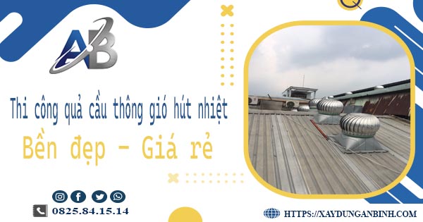 Bảng giá quả cầu thông gió hút nhiệt tại Dĩ An【Năm 2025】