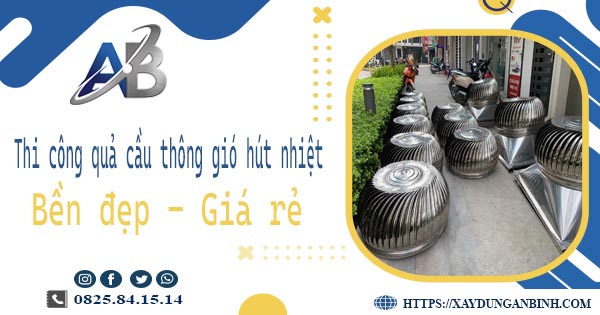 Bảng giá quả cầu thông gió hút nhiệt tại Đồng Nai【Năm 2025】