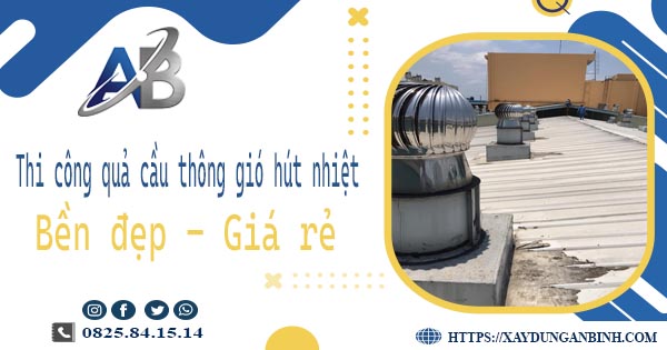 Bảng giá quả cầu thông gió hút nhiệt tại Khánh Hòa【Năm 2025】