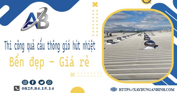 Bảng giá quả cầu thông gió hút nhiệt tại Long An【Năm 2025】