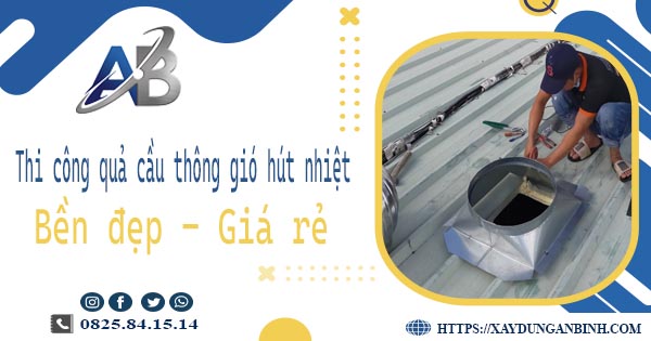 Bảng giá quả cầu thông gió hút nhiệt tại Long Thành【Năm 2025】