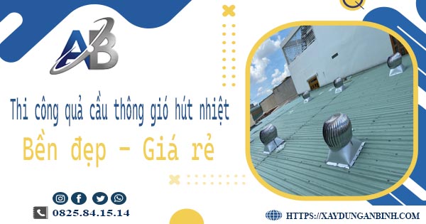 Bảng giá quả cầu thông gió hút nhiệt tại Nhơn Trạch【Năm 2025】