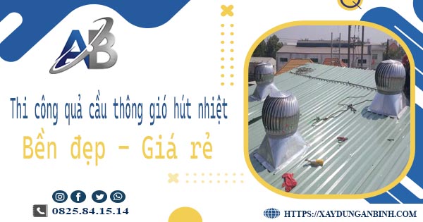 Bảng giá quả cầu thông gió hút nhiệt tại Tân An【Năm 2025】