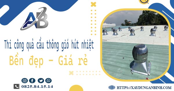 Bảng giá quả cầu thông gió hút nhiệt tại Tân Uyên【Năm 2025】