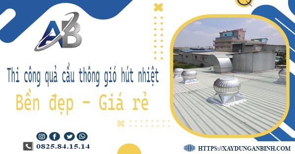 Bảng giá quả cầu thông gió hút nhiệt tại Tây Ninh【Năm 2025】