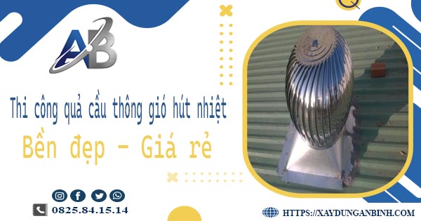 Bảng giá quả cầu thông gió hút nhiệt tại Thủ Đức【Năm 2025】