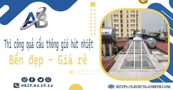 Bảng giá quả cầu thông gió hút nhiệt tại Thuận An【Năm 2025】